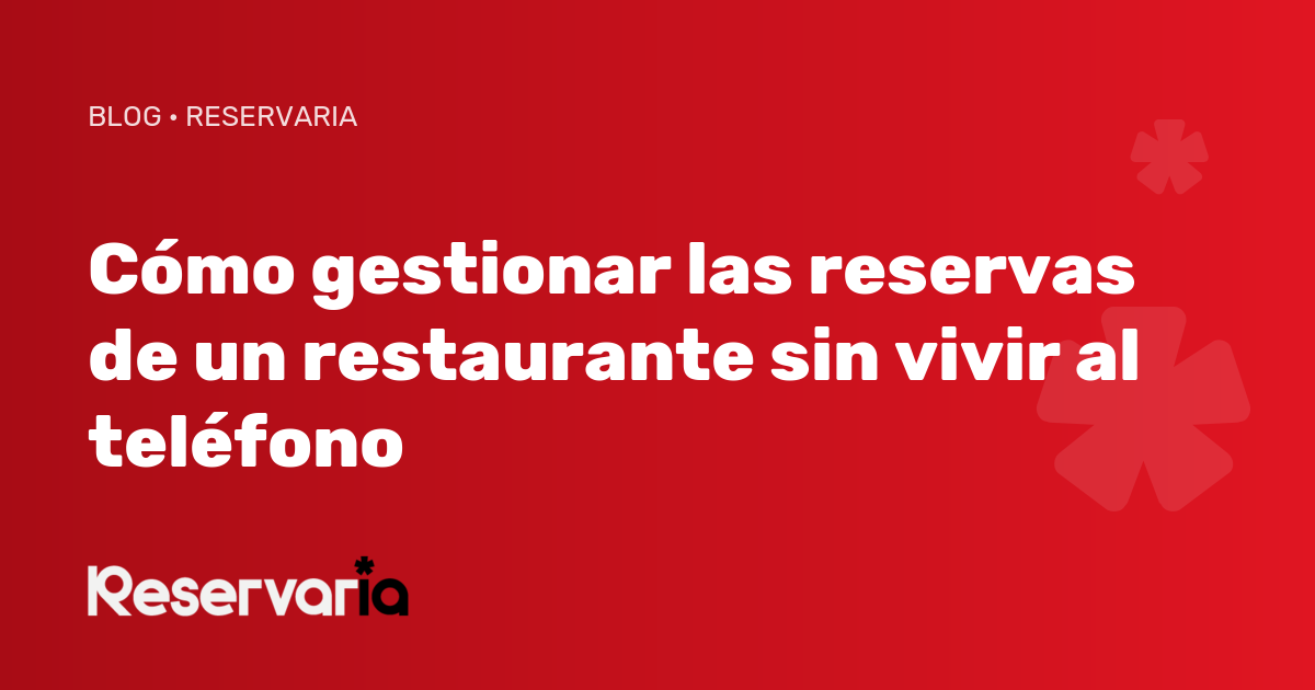 Cómo gestionar las reservas de un restaurante sin vivir al teléfono